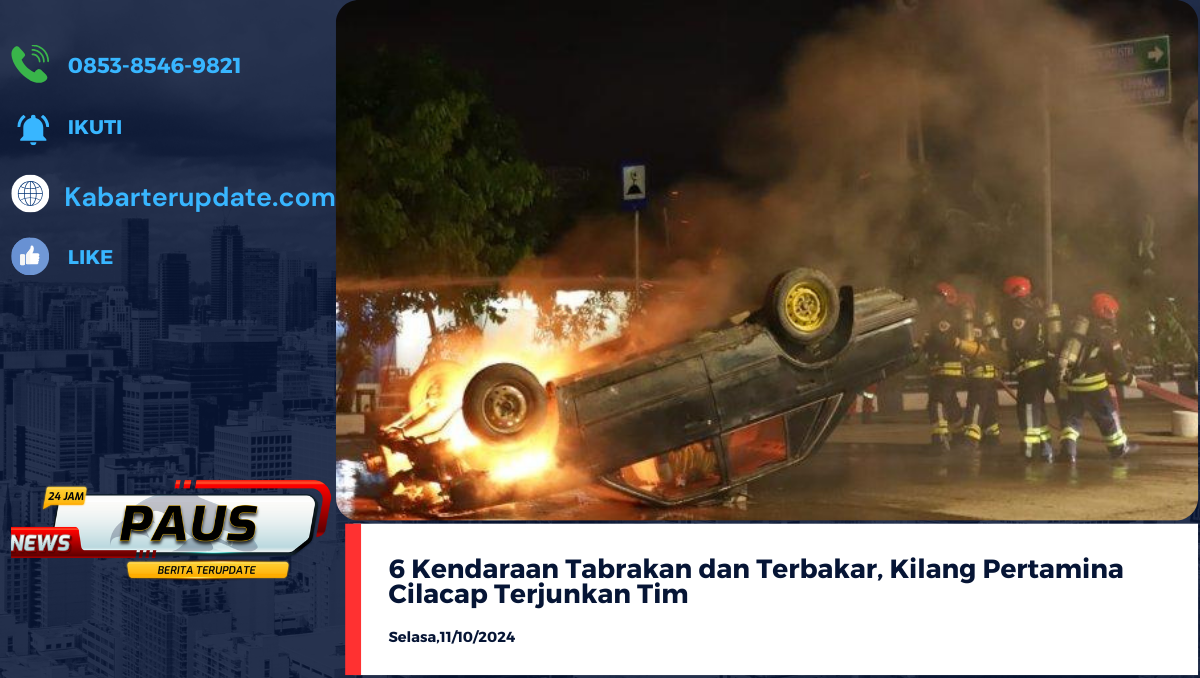 6 Kendaraan Tabrakan dan Terbakar, Kilang Pertamina Cilacap Terjunkan Tim, Ternyata Hanya