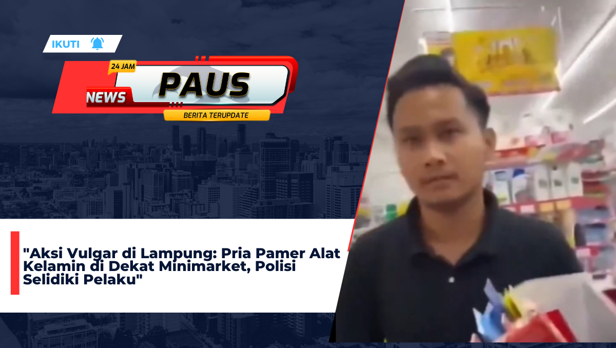 "Aksi Vulgar di Lampung: Pria Pamer Alat Kelamin di Dekat Minimarket, Polisi Selidiki Pelaku"